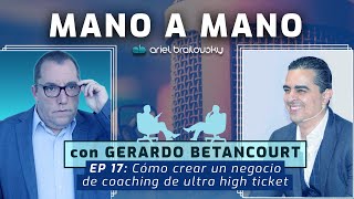 Mano a Mano con Gerardo Bentacourt: Cómo Crear un Negocio de Coaching de Ultra High Ticket