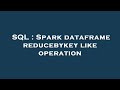 SQL : Spark dataframe reducebykey like operation