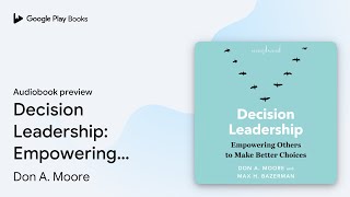 Decision Leadership: Empowering Others to Make… by Don A. Moore · Audiobook preview