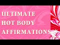 ULTIMATE HOT BODY AFFIRMATIONS - Law Of Assumption