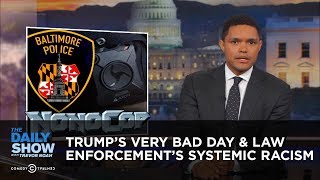 President Trump's Very Bad Day & Law Enforcement's Systemic Racism: The Daily Show