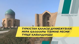 Түркістан қаласы Дүниежүзілік мұра қалалары тізіміне ресми түрде қабылданды. Qazaq TV жаңалықтары