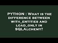 PYTHON : What is the difference between with_entities and load_only in SQLAlchemy?