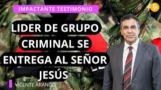 LIDER DE GRUPO CRIMINAL SE ENTREGA AL SEÑOR JESÚS - VICENTE ARANGO