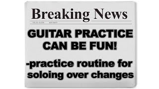 Guitar Practice Routine \u0026 Techniques for soloing and jamming over chord changes - makes practice fun