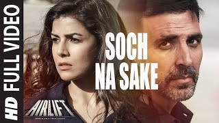 Soch Na Sake FULL 4k VIDEO SONG | AIRLIFT | Akshay Kumar, Nimrat Kaur | Arijit Singh, Tulsi Kumar