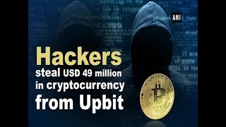 Hackers steal USD 49 million in cryptocurrency from Upbit