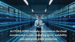 Elevate Your Business: Seamless, Secure, and Scalable Cloud Migration with Cyiba Corp