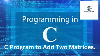 C Program to Add Two Matrices | Basic C Programs | Code Secret