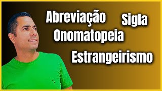 Abreviação, Sigla, Onomatopeia e Estrangeirismo