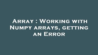 Array : Working with Numpy arrays, getting an Error