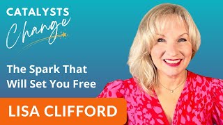 Lisa Clifford on The Spark That Will Set You Free | Catalysts of Change Summit