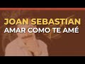 Joan Sebastian - Amar Como Te Amé (Audio Oficial)