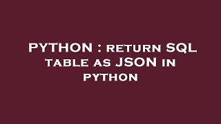 PYTHON : return SQL table as JSON in python