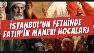 #MehmedFetihlerSultanı İSTANBUL'UN FETHİNDE SULTAN MEHMED’İN MANEVİ HOCALARI | FETHE KATILAN ALİMLER