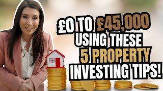 £0 to £45,000 Using These 5 PROPERTY INVESTING TIPS!!