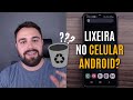 EXISTE UMA LIXEIRA NO CELULAR ANDROID?