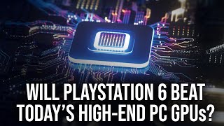 Will PlayStation 6 Out-Perform Today's High-End PC Hardware?