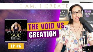 The Void VS. Creation - We Are All God Podcast Ep 6