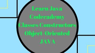 Codecademy Learn Java, Classes Constructors, Object Oriented Java