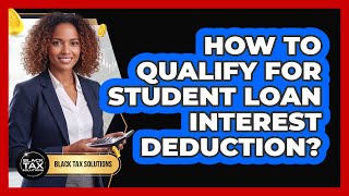 How To Qualify For Student Loan Interest Deduction?