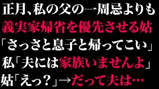 【スカッとする話】父の命日より義実家帰省を優先させる姑「親の一周忌くらいで正月に来ないなんて嫁失格。さっさと息子と帰ってこい」→私「誰ですか？夫には家族はいませんよ」姑「えっ？」だって夫は…