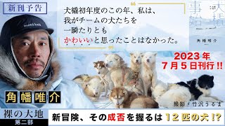 【新刊予告】角幡唯介、悪戦苦闘の新冒険！ 成否を握るのは12頭の荒くれ犬!?【裸の大地　第二部　犬橇事始】