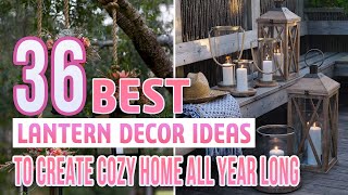 36 Best Lantern Decor Ideas To Create Cozy Home All Year Long