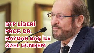 Btp genel başkanı Prof. Dr. Haydar BAŞ ile Özel Röportaj