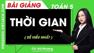 Thời gian - Toán lớp 5 - Cô Hà Phương (DỄ HIỂU NHẤT)