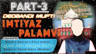 Deobandi Mufti Imtiyaz Palamvi Exposed Part 3 ||By Qaari Abu Arqam Razvi