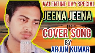Jeena Jeena Cover Song By Arjun Kumar | Atif Aslam , Varun Dhawan , Yami Gautam | Valentine Special