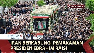 Iran Berkabung, Warga Tumpah Ruah Iringi Pemakaman Presiden Ebrahim Raisi