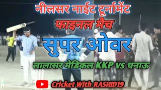 नीलसर नाईट टूर्नामेंट !! फाइनल मैच !! सुपर ओवर !! KKP vs धनाऊ..✌️👌🔥!!