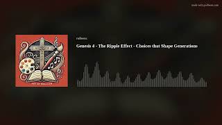 Genesis 4 The Ripple Effect - Choices That Shape Generations