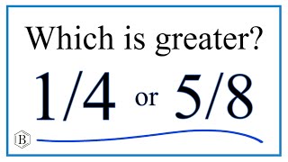 Which fraction is greater? 1/4 or 5/8