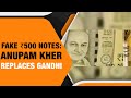 Scam Alert! Fake Rs 500 Currency Notes With Actor Anupam Kher's Image Not Gandhi Seized In Gujarat