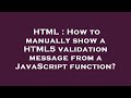 HTML : How to manually show a HTML5 validation message from a JavaScript function?