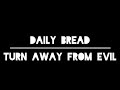 Daily Bread / Turn Away From Evil