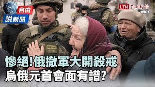 自由說新聞》慘絕！俄撤軍大開殺戒　烏俄元首會面有譜?