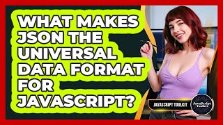 What Makes JSON The Universal Data Format For JavaScript? - JavaScript Toolkit