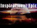 Inspirational Epic [Background Music for Videos, Royalty Free Adventure Music, Uplifting Cinematic]