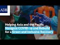 Helping Asia and the Pacific Navigate COVID-19 and Rebuild for a Green and Inclusive Recovery