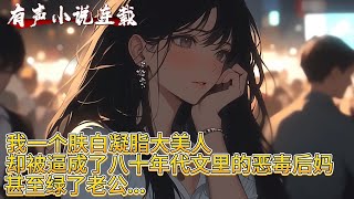 《我一个肤白凝脂大美人，却被逼成了八十年代文里的恶毒后妈》甚至绿了老公，就连孩子都虐待，然而却意外发现老公清冷禁欲、宽肩窄腰、剑眉星目，竟有点好睡。