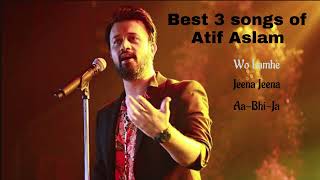Atif Aslam 3 best songs