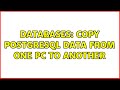 Databases: Copy PostgreSQL data from one PC to another (3 Solutions!!)