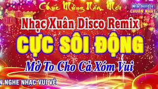 LK Disco Nhạc Xuân Remix CỰC BỐC - Nhạc Tết Remix Hay Nhất Mừng Xuân Ất Tỵ 2025