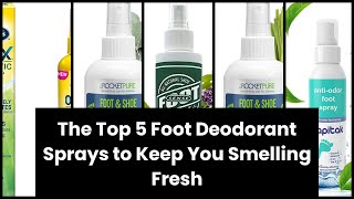 【Foot spray deodorant】The Top 5 Foot Deodorant Sprays to Keep You Smelling Fresh