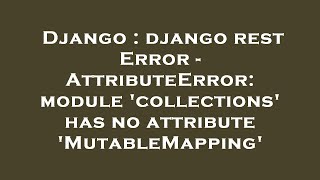Django : django rest Error - AttributeError: module 'collections' has no attribute 'MutableMapping'