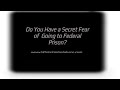 Do You Have A Secret Fear Of Going To Federal Prison?